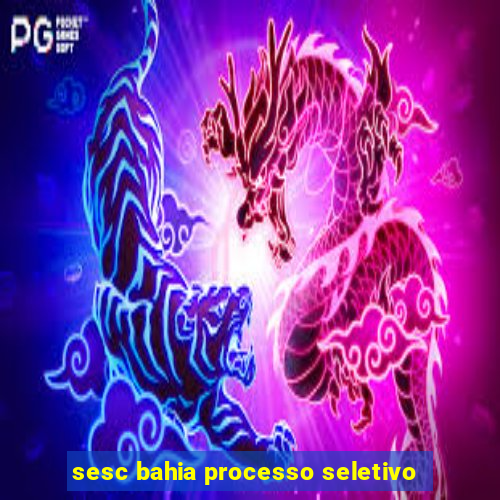 sesc bahia processo seletivo